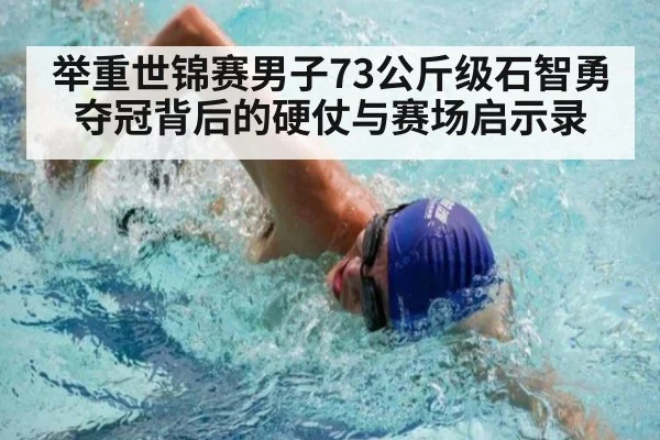 举重世锦赛男子73公斤级石智勇夺冠背后的硬仗与赛场启示录